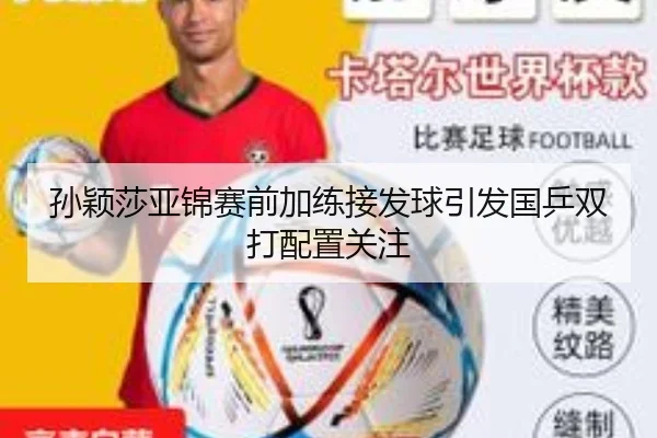 孙颖莎亚锦赛前加练接发球引发国乒双打配置关注